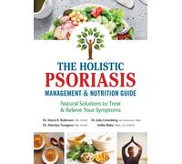 The Holistic Psoriasis Management and Nutrition Guide : Natural Solutions to Treat and Relieve Your Symptoms