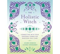 The Holistic Witch: Connecting with Your Personal Power for Magickal Self-Care (The Modern-Day Witch): Volume 10: 0