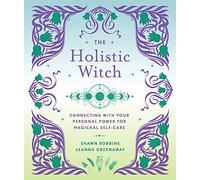 The Holistic Witch: Connecting with Your Personal Power for Magickal Self-Care (The Modern-Day Witch): Volume 10: 0