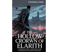 The Hollow Crown of Elarith:: A Warrior's Curse, A sorcerer's Game. A Kingdom on The Edge of Shadow