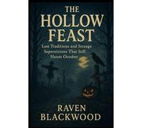 The Hollow Feast: Lost Traditions and Strange Superstitions That Still Haunt October