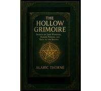 THE HOLLOW GRIMOIRE: Secrets of Lost Whispers, Hidden Powers, and Keys to the Beyond
