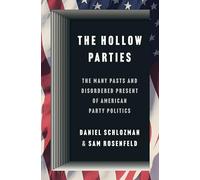 The Hollow Parties : The Many Pasts and Disordered Present of American Party Politics