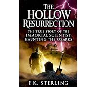 The Hollow Resurrection: The True Story of the Immortal Scientist Haunting the Ozarks