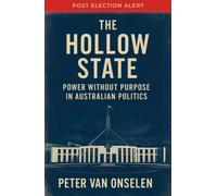 The Hollow State : Power without Purpose in Australian Politics