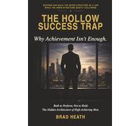 The Hollow Success Trap: Why Achievement Isn't Enough - And What It Takes to Build a Life That Hold