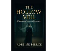 THE HOLLOW VEIL: When the dead learn to whisper back
