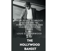 The Hollywood Bandit: How Scott Scurlock Fooled the FBI, Robbed 20 Banks, and Vanished into the Trees