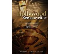 The Hollywood Screenwriter: An Insider's Guide to Professional Screenwriting (Screenwriting: Stop Screwing Around (and become a professional screenwriter))