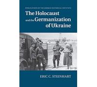 The Holocaust and the Germanization of Ukraine (Publications of the German Historical Institute)