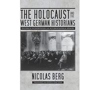The Holocaust and the West German Historians: Historical Interpretation and Autobiographical Memory (George L. Mosse) (George L. Mosse Series in the History of European Culture, Sexuality, and Ideas)