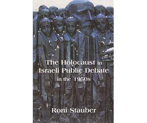 The Holocaust in Israeli Public Debate in the 1950s: Ideology and Memory