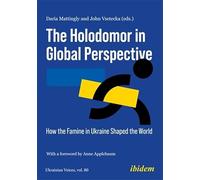 The Holodomor in Global Perspective: How the Famine in Ukraine Shaped the World (Ukrainian Voices)