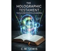 The Holographic Testament: Decoding the Bible's Blueprint for a Simulated Reality: 2 (The Trinity Holo-Matrix and possibility that we live in a hologram.)