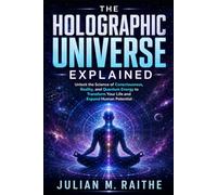 The Holographic Universe Explained