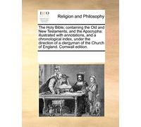 The Holy Bible; containing the Old and New Testaments, and the Apocrypha: illustrated with annotations, and a chronological index, under the direction ... of the Church of England. Cornwall edition.