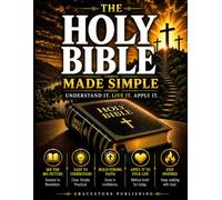 The Holy Bible Made Simple: Understand & Apply God’s Word: A Clear, Practical Guide to the Old & New Testament to Build Faith, Gain Clarity & Live Biblical Truth Daily - Even If You Feel Overwhelmed.