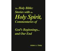 The Holy Bible: Stories with the Holy Spirit, Commentaries of God's Beginnings...and Our End
