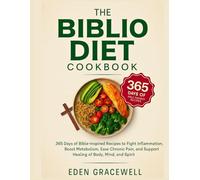 The Holy Biblio Diet Cookbook: 365 days of Bible-inspired recipes focused on fighting inflammation, boosting metabolism, easing chronic pain, and supporting healing of body, mind, and spirit
