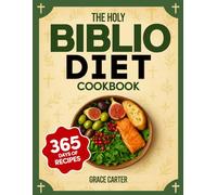 The Holy Biblio Diet Cookbook: Authentic Bible-Rooted Recipes to Soothe Inflammation, Relieve Chronic Pain, and Restore Body & Soul Peace