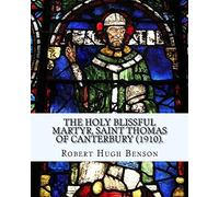 The holy blissful martyr, Saint Thomas of Canterbury (1910). By: Robert Hugh Benson, and By: Thomas Becket also known as Saint Thomas of Canterbury: ... from 1162 until his murder in 1170.