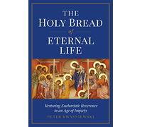 The Holy Bread of Eternal Life: Restoring Eucharistic Reverence in an Age of Impiety