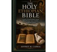 THE HOLY ETHIOPIAN BIBLE: A Journey Through Ethiopia’s Ancient Biblical Heritage, Canon, Scriptures, and Spiritual Tradition