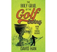 The Holy Grail of the Golf Swing: How the Swing Works