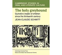 The Holy Greyhound: Guinefort, Healer of Children since the Thirteenth Century: 6 (Cambridge Studies in Oral and Literate Culture, Series Number 6)
