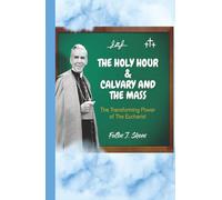 The Holy Hour and Calvary and the Mass: The Transforming Power of the Eucharist