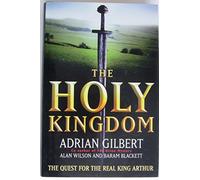 The Holy Kingdom: The Quest for the Real King Arthur