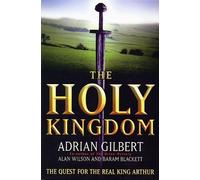 The Holy Kingdom: The Quest for the Real King Arthur by Adrian Geoffrey Gilbert (20-Jun-1905) Hardcover