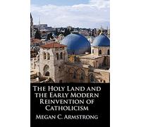 The Holy Land and the Early Modern Reinvention of Catholicism