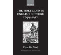 The Holy Land in English Culture 1799-1917: Palestine and the Question of Orientalism (Oxford English Monographs)