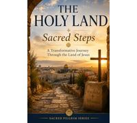 THE HOLY LAND - Sacred Steps: A Transformative Journey Through the Land of Jesus (Sacred Pilgrim Series)