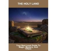 The Holy Land: Your Next Level Guide To Magic, Mystery, And Chaos