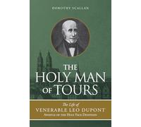 The Holy Man of Tours: The Life of Leo DuPont (1797-1876), Apostle of the Holy Face Devotion