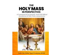 THE HOLY MASS IN PERSPECTIVE: A COMMUNAL AND SACRAMENTAL MEAL WITH BIBLICAL FOUNDATIONS AND HOLY WEEK COMMENTARIES