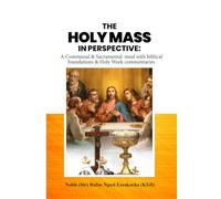 THE HOLY MASS IN PERSPECTIVE: A COMMUNAL AND SACRAMENTAL MEAL WITH BIBLICAL FOUNDATIONS AND HOLY WEEK COMMENTARIES