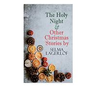 The Holy Night & Other Christmas Stories by Selma Lagerlöf: Christmas Specials Series