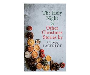 The Holy Night & Other Christmas Stories by Selma Lagerlöf: Christmas Specials Series