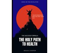 The Holy Path to Health: How Christians can totally transform their Mind, Body and Spirit to amazing Health
