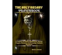THE HOLY ROSARY PRAYERBOOK: A Treasury of Rosary Meditations, Marian Prayers, Novenas, and Everyday Catholic Devotions