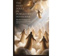 The Holy Souls in Purgatory Novena Prayer Book: Nine Days of Compassionate Intercession for the Deceased and Departed Loved Ones