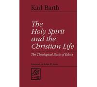 The Holy Spirit and the Christian Life: The Theological Basis of Ethics (Library of Theological Ethics)