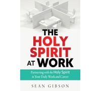 The Holy Spirit at Work: Partnering with the Holy Spirit in Your Daily Work and Career: 0
