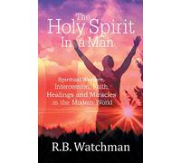 The Holy Spirit in a Man: Spiritual Warfare, Intercession, Faith, Healings and Miracles in a Modern World