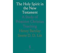 The Holy Spirit in the New Testament: A Study of Primitive Christian Teaching