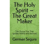The Holy Spirit - The Great Maker: The Divine Fire That Ignites Hearts and Nations
