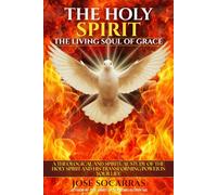 The Holy Spirit, the living Soul of Grace: A theological and spiritual study of The Holy Spirit and His Transforming Power in Your Life!